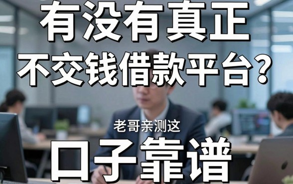 有没有真正不交钱借款平台？老哥亲测这几个口子靠谱