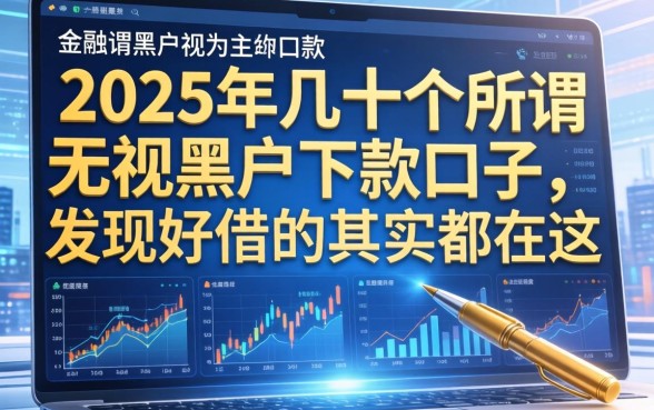 我翻了2025年几十个所谓无视黑户下款口子，发现好借的其实都在这