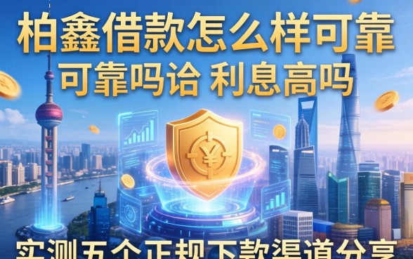 柏鑫借款怎么样可靠吗利息高吗，实测五个正规下款渠道分享