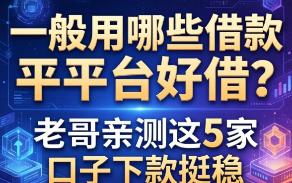 一般用哪些借款平台好借？老哥亲测这5家口子下款挺稳