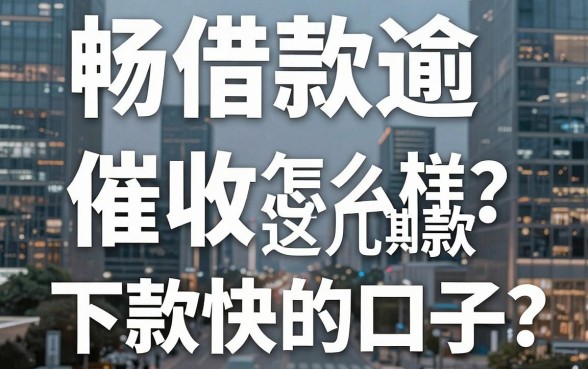 畅借款逾期催收怎么样?实测这几款下款快的口子