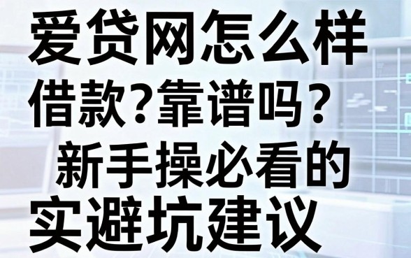 爱贷网怎么样借款?靠谱吗?新手必看的实操指南与避坑建议