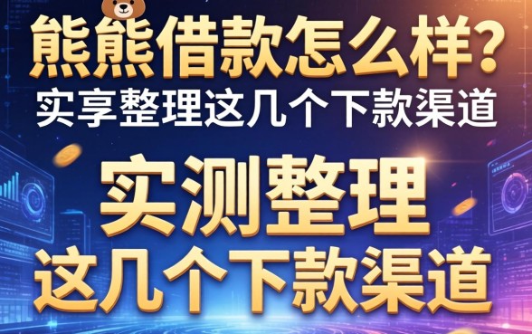 熊熊借款怎么样?实测整理的这几个下款渠道