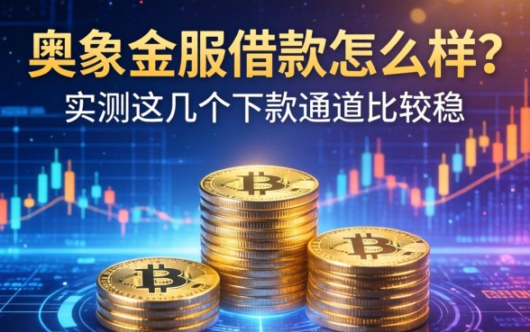 奥象金服借款怎么样？实测这几个下款通道比较稳
