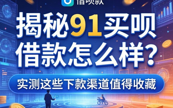 揭秘91买呗借款怎么样？实测这些下款渠道值得收藏