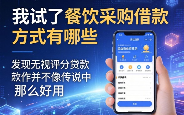 我试了餐饮采购借款方式有哪些,发现无视评分的贷款软件并不像传说中那么好用