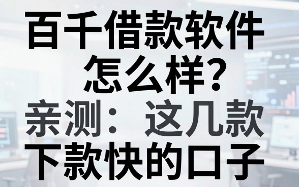 百千借款软件怎么样?亲测这几款下款快的口子