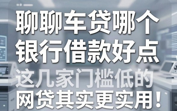 聊聊车贷哪个银行借款好点,这几家门槛低的网贷其实更实用