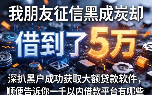 我朋友征信黑成炭却借到了五万，深扒黑户成功获取大额贷款的软件，顺便告诉你一千以内借款平台有哪些