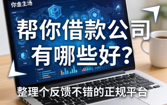 帮你借款的公司有哪些好？整理几个反馈不错的正规平台