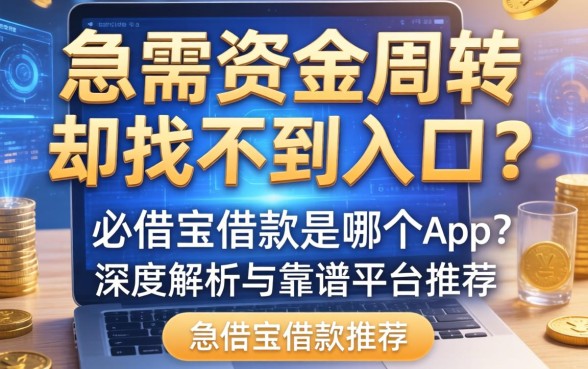 急需资金周转却找不到入口？必借宝借款是哪个app？深度解析与靠谱平台推荐