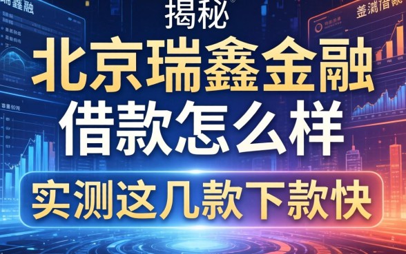 揭秘北京瑞鑫金融借款怎么样，实测这几款下款快