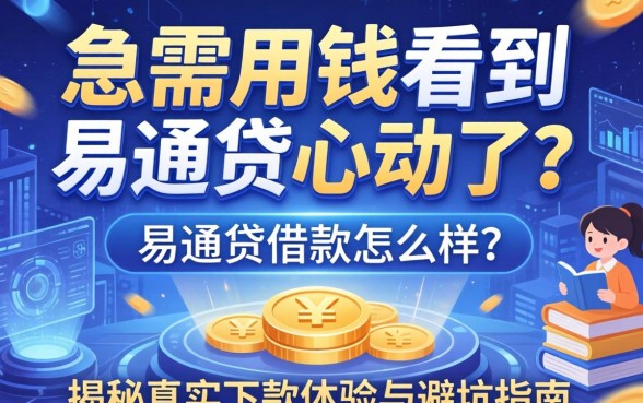 急需用钱看到易通贷广告心动了？易通贷借款怎么样？揭秘真实下款体验与避坑指南