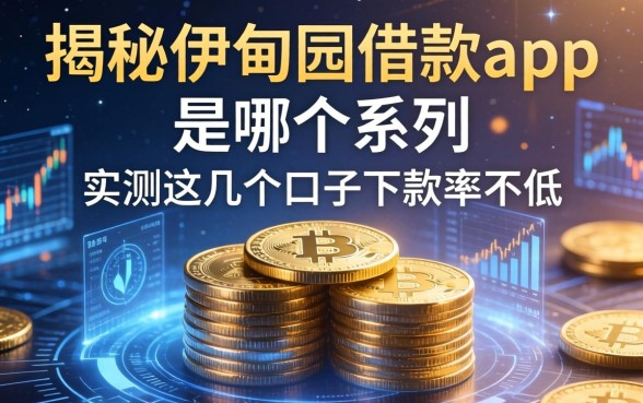 揭秘伊甸园借款app是哪个系列,实测这几个口子下款率不低