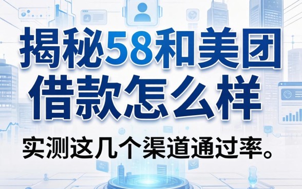 揭秘58和美团借款怎么样，实测这几个渠道通过率