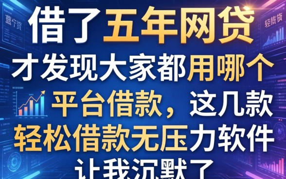 借了五年网贷，才发现大家都用哪个平台借款，这几款轻松借款无压力软件让我沉默了