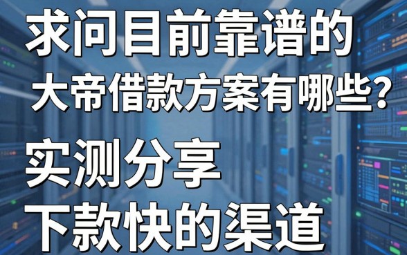 求问目前靠谱的大帝借款方案有哪些?实测分享这五个下款快的渠道