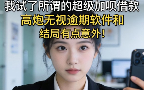 我试了所谓的超级加呗借款和高炮无视逾期软件，结局有点意外