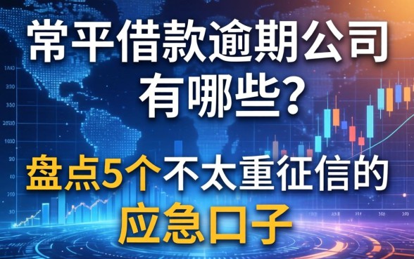 常平借款逾期公司有哪些？盘点5个不太看重征信的应急口子