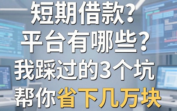 短期借款的平台有哪些?我踩过的3个坑,帮你省下几万块
