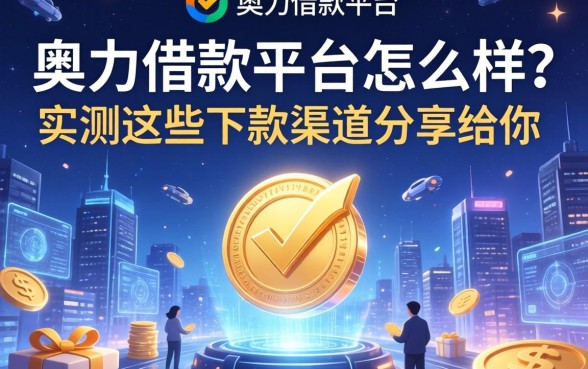 奥力借款平台怎么样？实测这些下款渠道分享给你