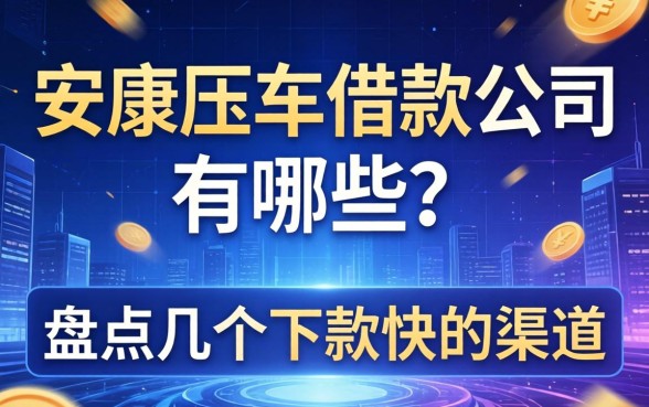 安康压车借款公司有哪些？盘点几个下款快的渠道