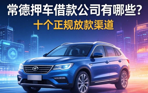 常德押车借款公司有哪些？整理了十个正规放款渠道