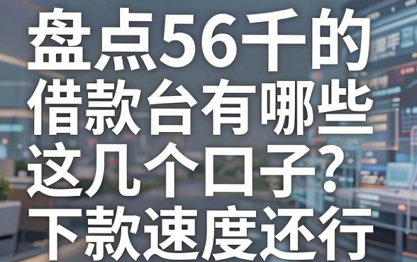 盘点56千的借款平台有哪些,这几个口子下款速度还行