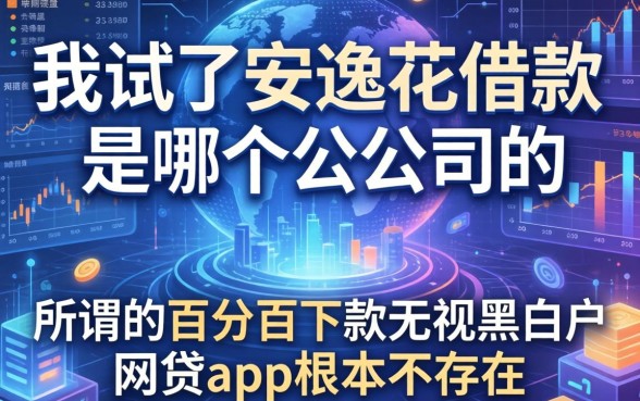 我试了安逸花借款是哪个公司的，发现所谓的百分百下款无视黑白户网贷app根本不存在
