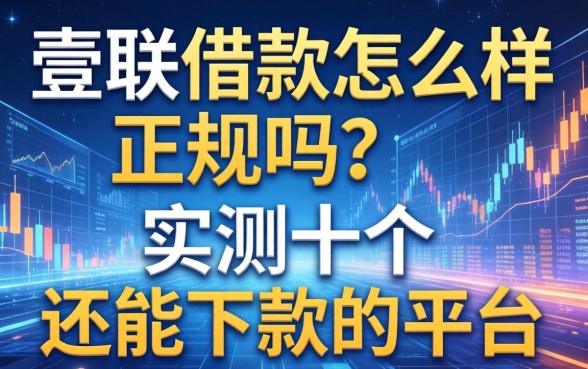 壹联借款怎么样正规吗？实测十个还能下款的平台