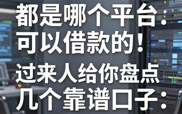 都是哪个平台可以借款的,过来人给你盘点这几个靠谱口子