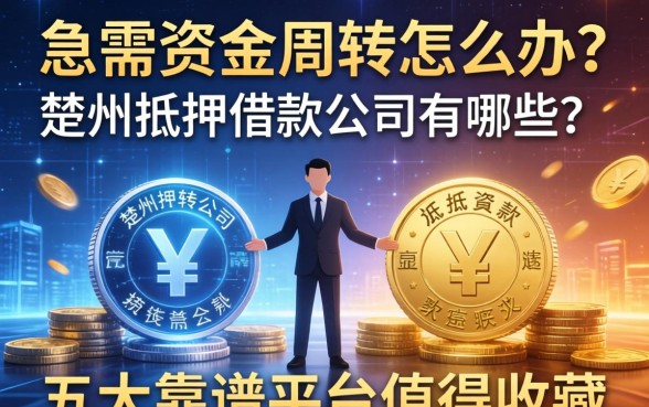 急需资金周转怎么办？楚州抵押借款公司有哪些？这五大靠谱平台值得收藏