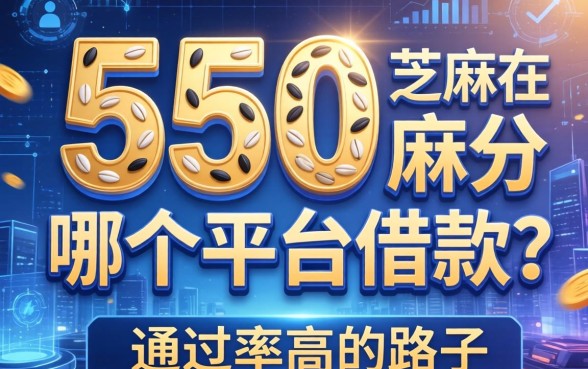550芝麻分可在哪个平台借款？整理了两个通过率高的路子
