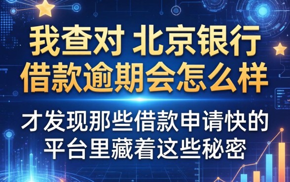 我查完北京银行借款逾期会怎么样,才发现那些借款申请快的平台里藏着这些秘密