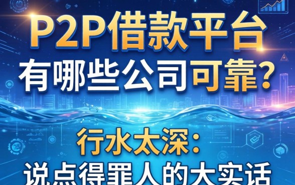 P2P借款平台有哪些公司可靠？这行水太深，说点得罪人的大实话