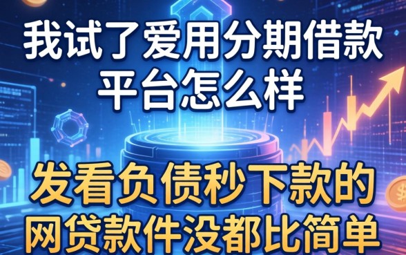我试了爱用分期借款平台怎么样,发现不看负债秒下款的网贷软件没那么简单