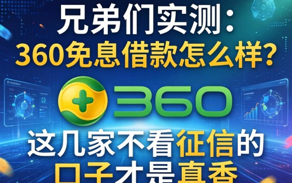 兄弟们实测：360免息借款怎么样？这几家不看征信的口子才是真香