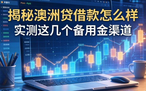 揭秘澳洲贷借款怎么样,实测这几个备用金渠道