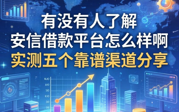 有没有人了解安信借款平台怎么样啊？实测五个靠谱渠道分享