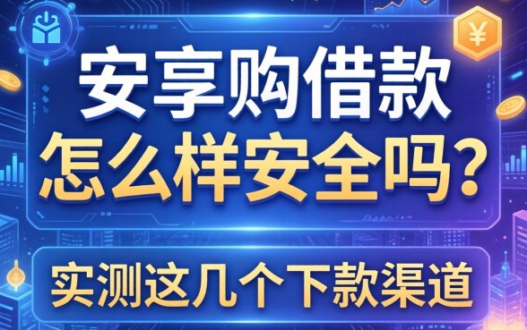 安享购借款怎么样安全吗？实测这几个下款渠道
