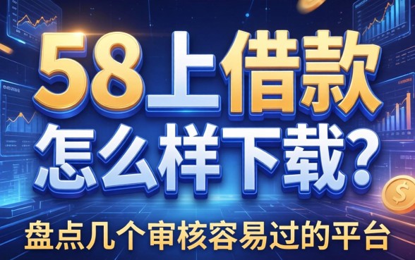 58上的借款怎么样下载?盘点几个审核容易过的平台