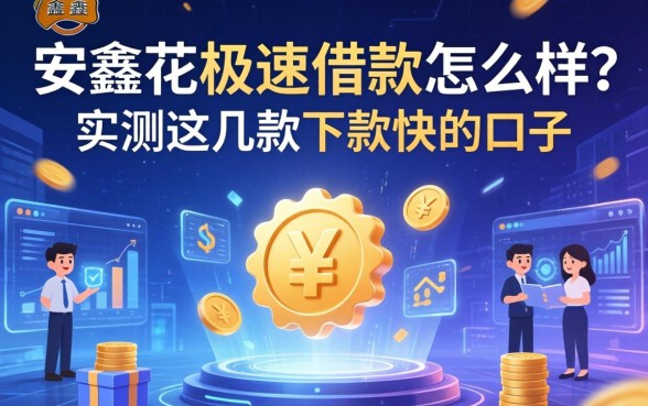 安鑫花极速借款怎么样？实测这几款下款快的口子