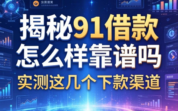 揭秘91借款怎么样靠谱吗，实测这几个下款渠道
