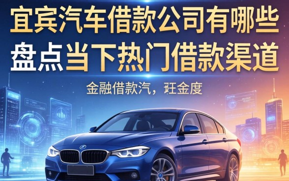 宜宾汽车借款公司有哪些？盘点当下热门的借款渠道