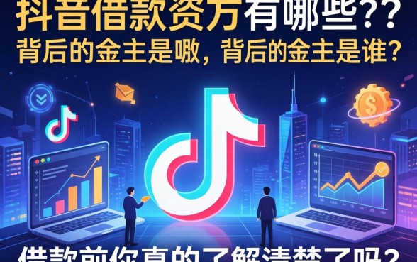 抖音借款的资方有哪些？背后的金主是谁，借款前你真的了解清楚了吗？