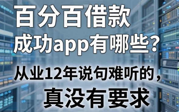百分百借款成功app有哪些?从业12年说句难听的,真没有