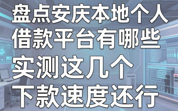 盘点安庆本地个人借款平台有哪些，实测这几个下款速度还行