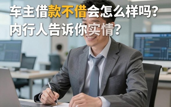 车主借款不借会怎么样吗？内行人告诉你实情