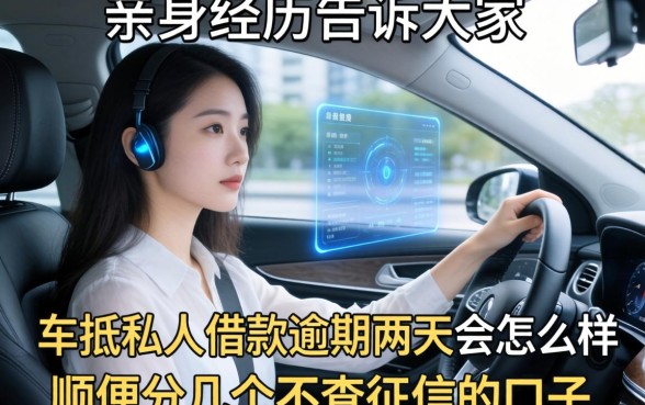 亲身经历告诉大家车抵私人借款逾期两天会怎么样，顺便分享几个不查征信的口子
