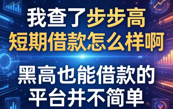 我查了步步高短期借款怎么样啊,发现黑户也能借款的平台并不简单